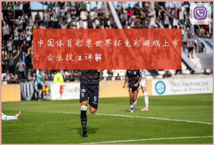 中国体育彩票世界杯竞彩游戏上市：合法投注详解