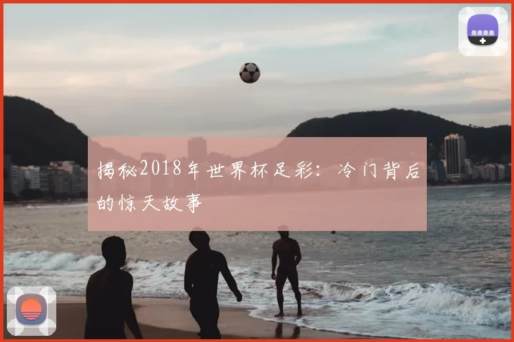 揭秘2018年世界杯足彩:冷门背后的惊天故事